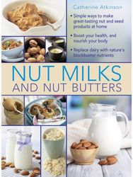 Nut Milks and Nut Butters: Simple ways to make great-tasting nut and seed products at home. Boost your health and nourish your body. Replace dairy with nature’s blockbuster nutrients