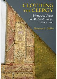 Clothing the Clergy: Virtue and Power in Medieval Europe, C. 800–1200 Virtue and Power in Medieval Europe, c. 800–1200