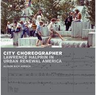 City Choreographer: Lawrence Halprin in Urban Renewal America Lawrence Halprin in Urban Renewal America