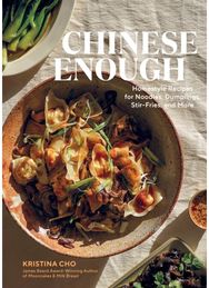 Chinese Enough: Homestyle Recipes for Noodles, Dumplings, Stir-Fries, and More Homestyle Recipes for Noodles, Dumplings, Stir-Fries, and More