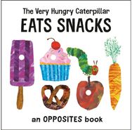 Very Hungry Caterpillar Eats Snacks: An Opposites Book