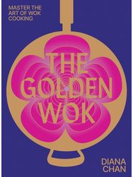Golden Wok: Mastering the Art and Technique of Wok Cooking with over 80 Recipes Mastering the Art and Technique of Wok Cooking with over 80 Recipes
