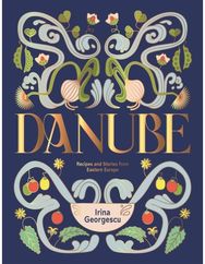 Danube: Recipes and Stories from Eastern Europe Recipes and Stories from Eastern Europe