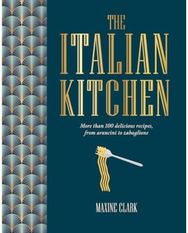 Italian Kitchen: More Than 80 Delicious Recipes, from Antipasti to Zabaglione More Than 80 Delicious Recipes, from Antipasti to Zabaglione