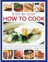 Step-by-Step How to Cook: From basics to kitchen master, with 140 tasty recipes shown in more than 800 photographs kitchen master, with 140 tasty recipes shown in more than 800 photographs