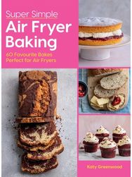 Super Simple Air Fryer Baking: 60 Favourite Bakes Perfect for Air Fryers 60 Favourite Bakes Perfect for Air Fryers