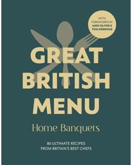 Great British Menu: Home Banquets: 80 Ultimate Recipes from Britain’s Best Chefs 80 Ultimate Recipes from Britain’s Best Chefs