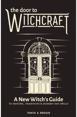 Door to Witchcraft: A New Witch's Guide to History, Traditions, and Modern-Day Spells