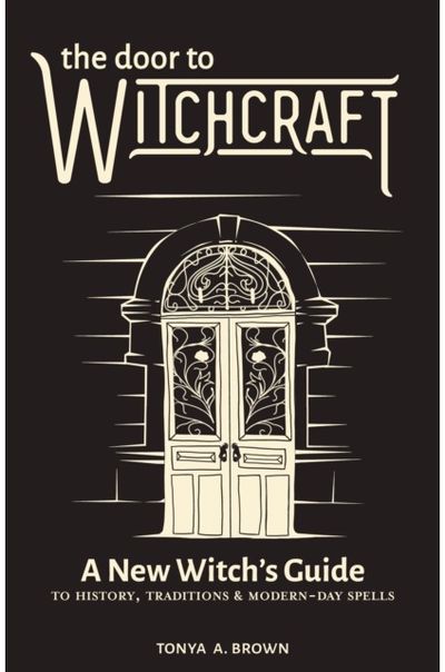 Door to Witchcraft: A New Witch's Guide to History, Traditions, and Modern-Day Spells