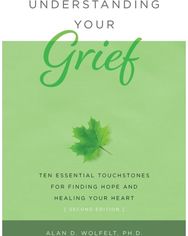 Understanding Your Grief: Ten Essential Touchstones for Finding Hope and Healing Your Heart