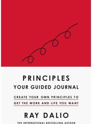 Principles: Your Guided Journal: Create Your Own Principles to Get the Work and Life You Want Principles to Get the Work and Life You Want
