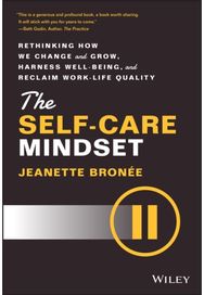 Self-Care Mindset: Rethinking How We Change and Grow, Harness Well-Being, and Reclaim Work-Life Quality Change and Grow, Harness Well-Being, and Reclaim Work-Life Quality