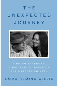 Unexpected Journey: Finding Strength, Hope and Yourself on the Caregiving Path