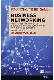 Financial Times Guide to Business Networking, The: How to use the power of online and offline networking for business success of online and offline networking for business success