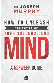 How to Unleash the Power of Your Subconscious Mind: A 52 Week Guide