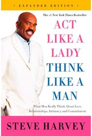 Act Like a Lady, Think Like a Man, Expanded Edition: What Men Really Think About Love, Relationships, Intimacy, and Commitment Think About Love, Relationships, Intimacy, and Commitment