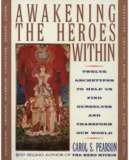 Awakening the Heroes Within: Twelve Archetypes to Help Us Find Ourselves and Transform Our World Help Us Find Ourselves and Transform Our World