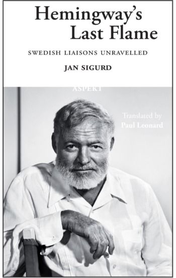 Hemingways Last Flame: Swedish Liaisons Unravelled