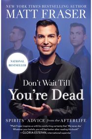 Dont Wait Till Youre Dead: Spirits' Advice from the Afterlife