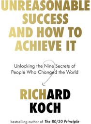Unreasonable Success and How to Achieve It Unlocking the Nine Secrets of People Who Changed the World