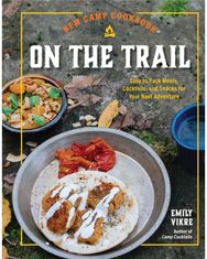 New Camp Cookbook On the Trail Easy-to-Pack Meals, Cocktails, and Snacks for Your Next Adventure