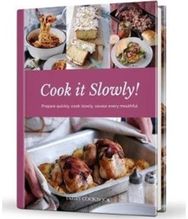 Cook it Slowly! Prepare Quickly, Cook Slowly, Savour Every Mouthful