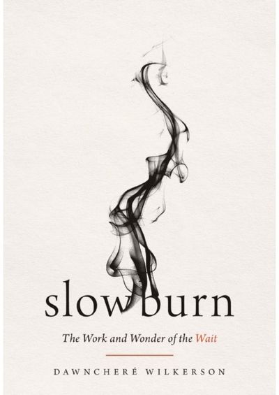 Slow Burn: The Work and Wonder of the Wait