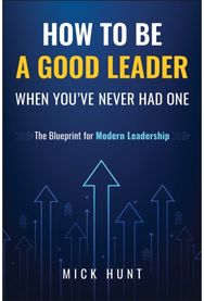 How to Be a Good Leader When Youve Never had One: The Blueprint for Modern Leadership