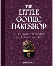 Little Gothic Bakeshop: Over 50 Recipes with Sweetness and Shadows in Every Bite