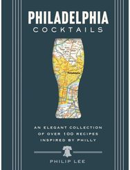 Philadelphia Cocktails: An Elegant Collection of Over 100 Recipes Inspired by Philly
