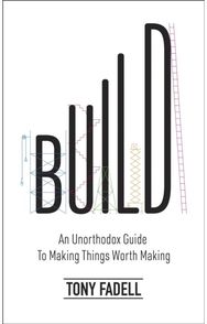 Build: An Unorthodox Guide to Making Things Worth Making An Unorthodox Guide to Making Things Worth Making - The New York Times bestseller
