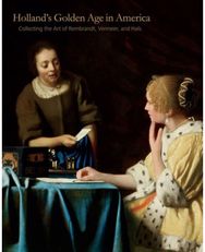 Holland’s Golden Age in America Collecting the Art of Rembrandt, Vermeer, and Hals