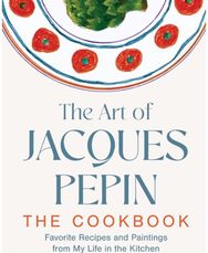 Art of Jacques Pepin: Favorite Recipes and Paintings from My Life in the Kitchen