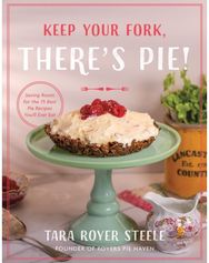 Keep Your Fork, Theres Pie!: Serve Up a Slice of the Sweet Life with 75 Family Recipes for Delicious Pies, Desserts, and More!