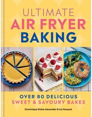 Ultimate Air Fryer Baking: 80 Delicious Sweet and Savoury Bakes