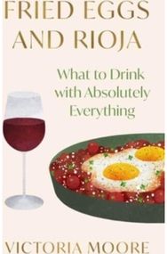 Fried Eggs and Rioja What to Drink with Absolutely Everything