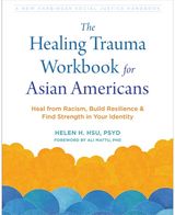 The Healing Trauma Workbook for Asian Americans: Heal from Racism, Build Resilience, and Find Strength in Your Identity