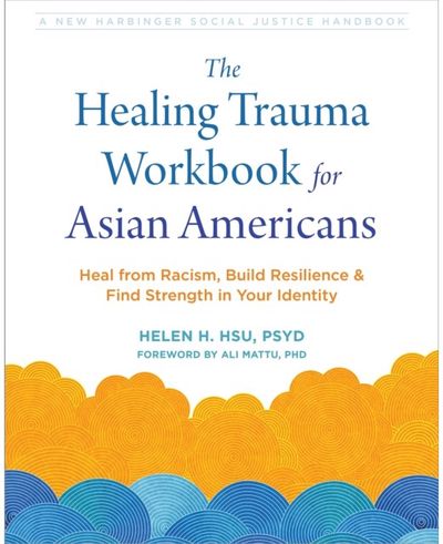 The Healing Trauma Workbook for Asian Americans: Heal from Racism, Build Resilience, and Find Strength in Your Identity