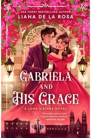 Gabriela and His Grace: A tantalizing historical romance with sizzling chemistry, red-hot passion and a scandalous arrangement