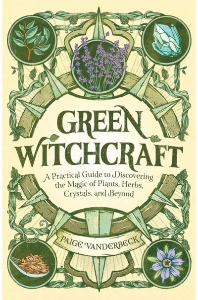 Green Witchcraft: A Practical Guide to Discovering the Magic of Plants, Herbs, Crystals, and Beyond