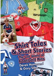 Got; Not Got: Shirt Tales & Short Stories The Lost World of Classic Football Kits