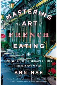 Mastering the Art of French Eating From Paris Bistros to Farmhouse Kitchens, Lessons in Food and Love