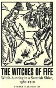 Witches of Fife: Witch-Hunting in a Scottish Shire, 1560-1710 Witch-Hunting in a Scottish Shire, 1560-1710