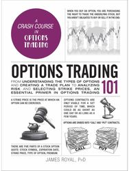 Options Trading 101: From Understanding the Types of Options and Creating a Trade Plan to Analyzing Risk and Selecting Strike Prices, an Essential Primer in Options Trading