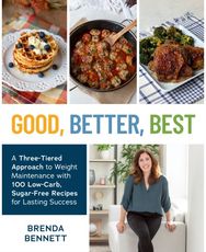 Good, Better, Best: A Three-Tiered Approach to Eating for Weight Maintenance, with 100 Low-Carb, Sugar-Free Recipes for Lasting Success