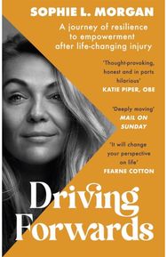 Driving Forwards An inspirational memoir of resilience and empowerment after life-changing injury