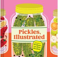 Pickles, Illustrated: A Cookbook of 36 Recipes and Briny Miscellany