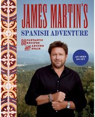 James Martin's Spanish Adventure 80 Fantastic Recipes From Around Spain