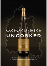 Oxfordshire Uncorked: A Guide to the Vineyards and Wines of Oxfordshire and North Cotswolds Vineyards and Wines of Oxfordshire and North Cotswolds