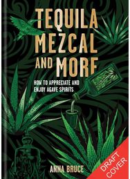 Tequila, Mezcal & More: Cocktails, Spirits and Stories from Mexico